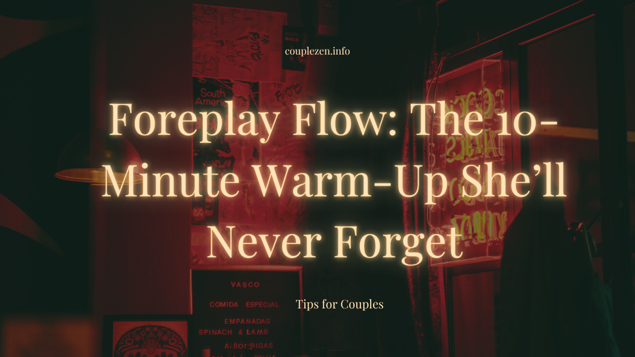 Foreplay Flow: The 10-Minute Warm-Up She’ll Never Forget
